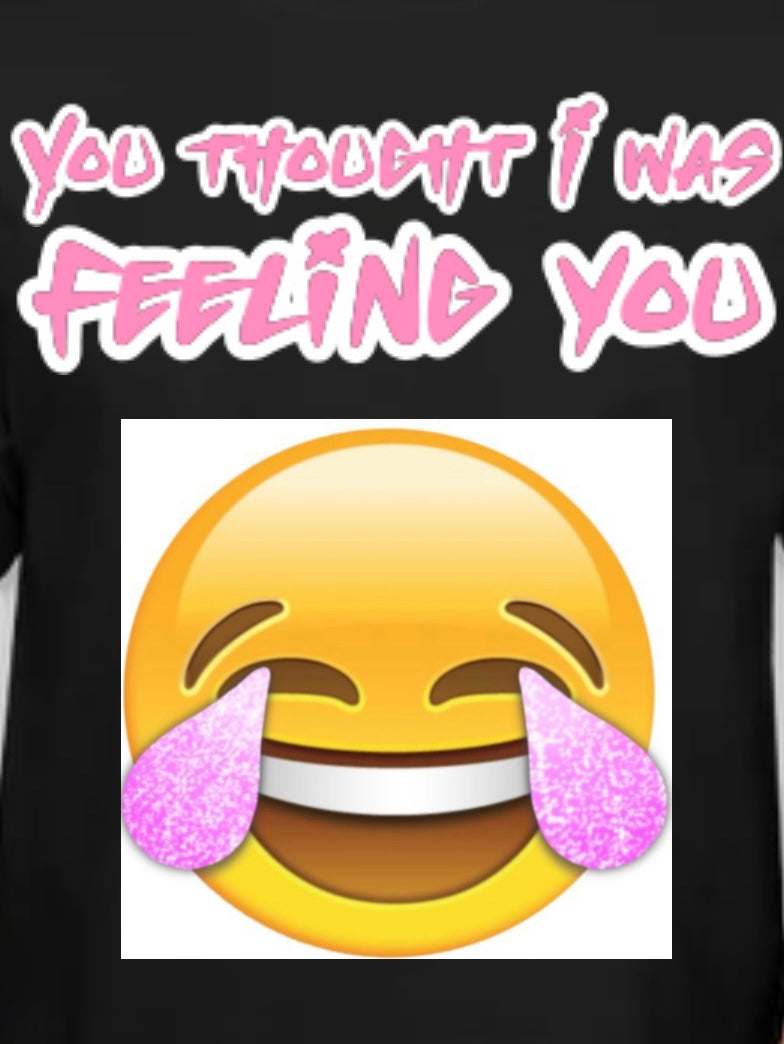 "You Thought I Was Feeling You" Graphic Tee